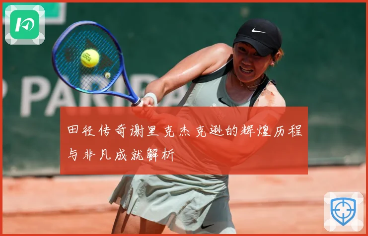 田径传奇谢里克杰克逊的辉煌历程与非凡成就解析