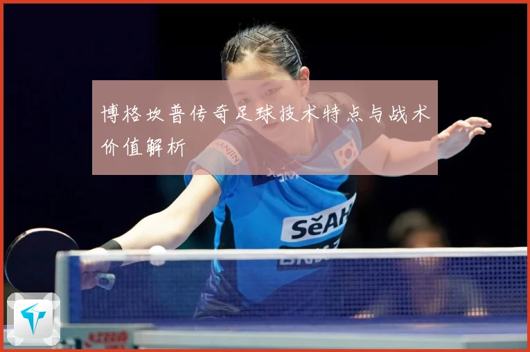 博格坎普传奇足球技术特点与战术价值解析