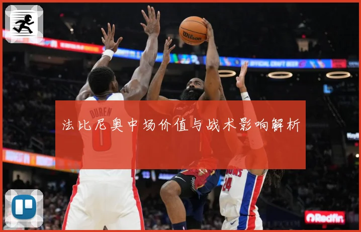 法比尼奥中场价值与战术影响解析