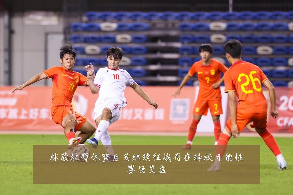 林葳短暂休整后或继续征战存在转校可能性赛场复盘