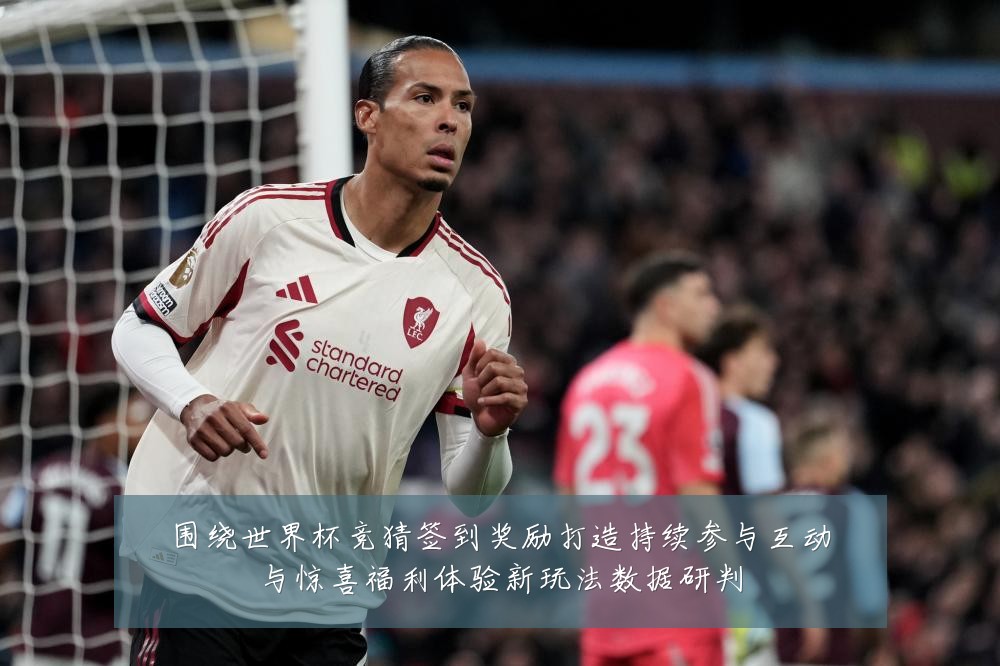 围绕世界杯竞猜签到奖励打造持续参与互动与惊喜福利体验新玩法数据研判