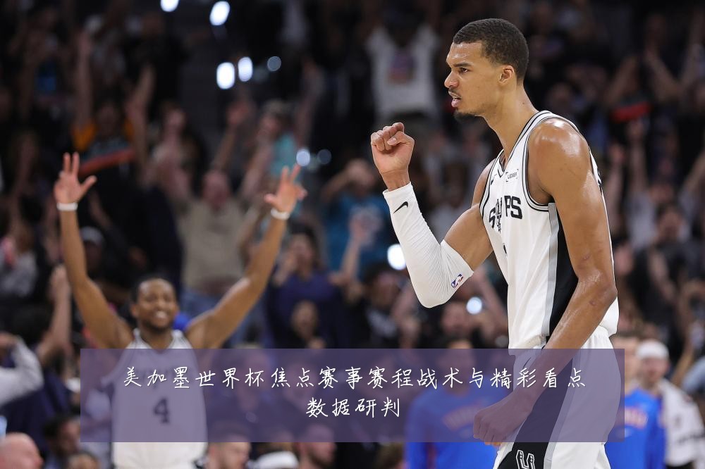 美加墨世界杯焦点赛事赛程战术与精彩看点数据研判